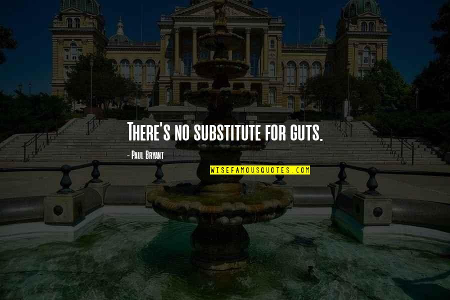 Entiati Quotes By Paul Bryant: There's no substitute for guts.