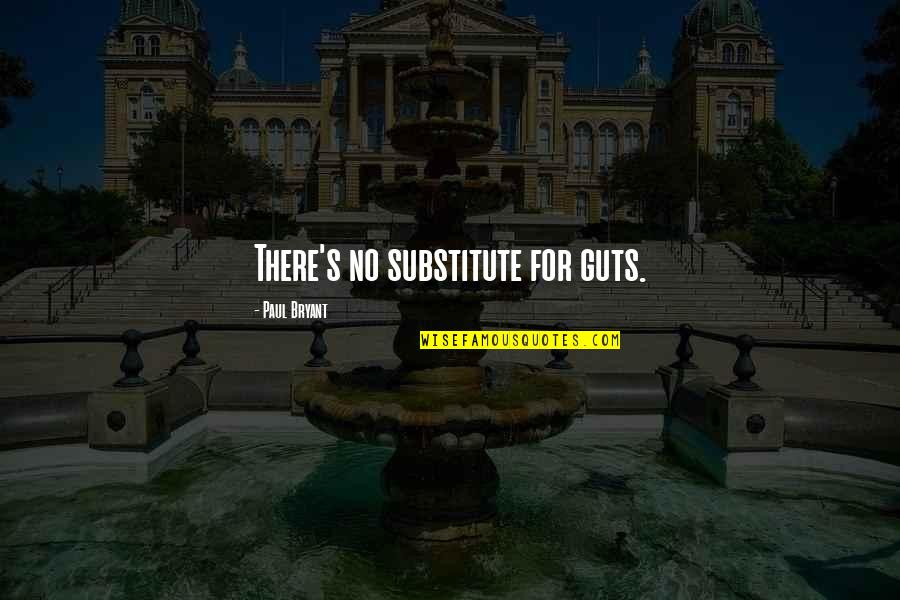 Entiati Quotes By Paul Bryant: There's no substitute for guts. Entiati Quotes By Paul Bryant: There's no substitute for guts.