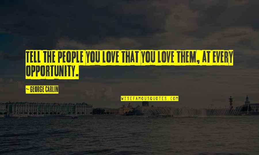Entice Jessica Shirvington Quotes By George Carlin: Tell the people you love that you love