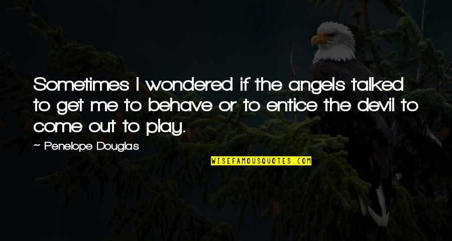 Entice Me Quotes By Penelope Douglas: Sometimes I wondered if the angels talked to