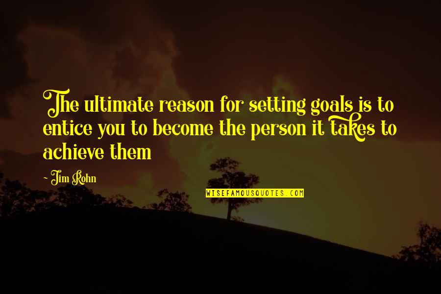 Entice Quotes By Jim Rohn: The ultimate reason for setting goals is to