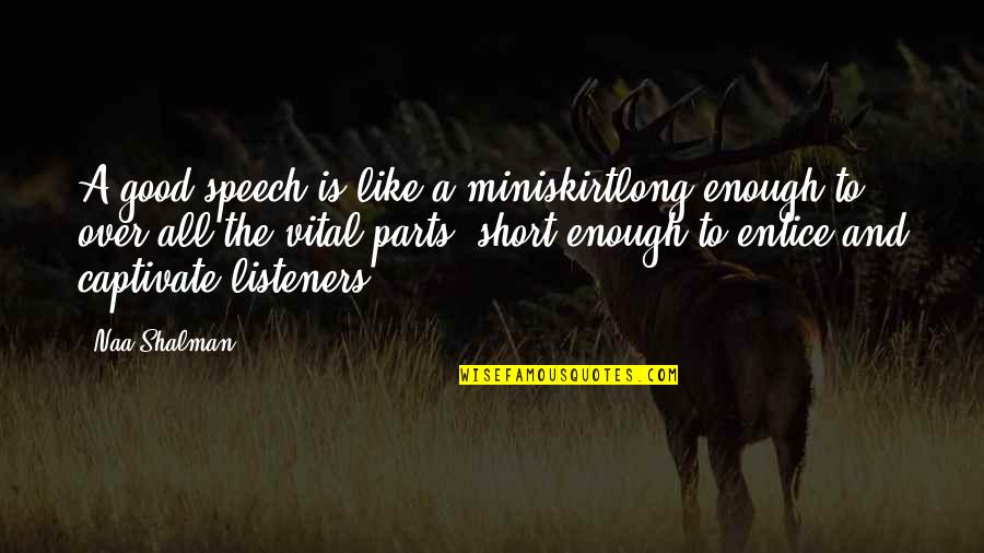 Entice Quotes By Naa Shalman: A good speech is like a miniskirtlong enough