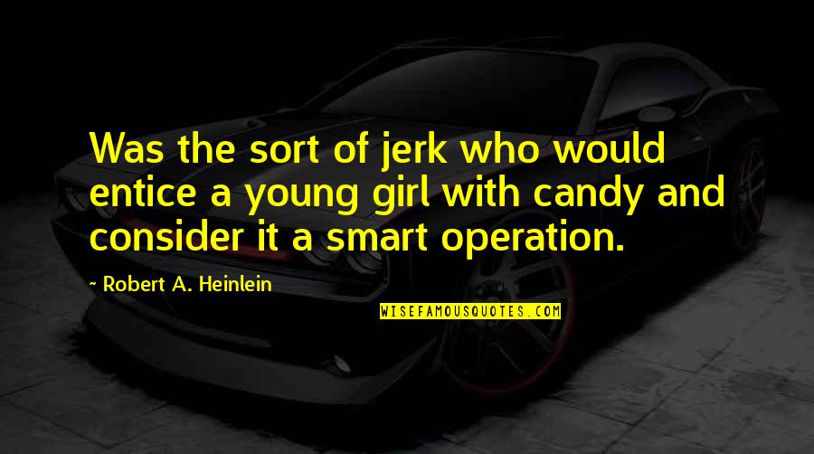 Entice Quotes By Robert A. Heinlein: Was the sort of jerk who would entice