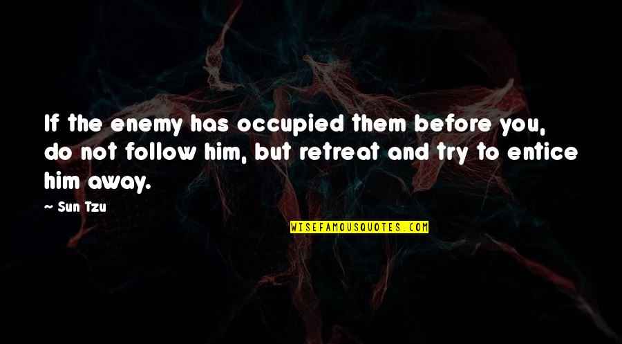 Entice Quotes By Sun Tzu: If the enemy has occupied them before you,