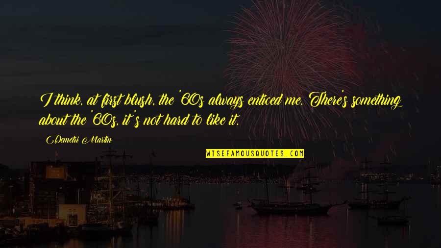 Enticed Quotes By Demetri Martin: I think, at first blush, the '60s always Enticed Quotes By Demetri Martin: I think, at first blush, the '60s always