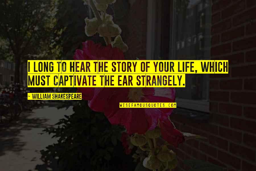 Enticed Quotes By William Shakespeare: I long to hear the story of your Enticed Quotes By William Shakespeare: I long to hear the story of your