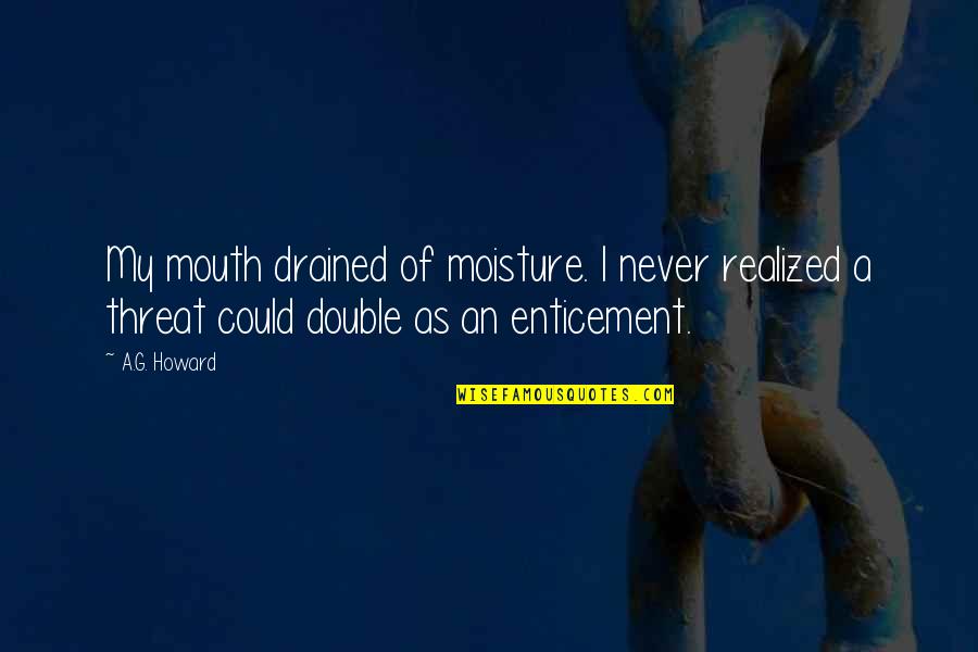 Enticement Quotes By A.G. Howard: My mouth drained of moisture. I never realized