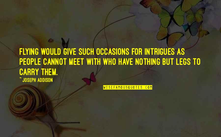 Enticement Quotes By Joseph Addison: Flying would give such occasions for intrigues as