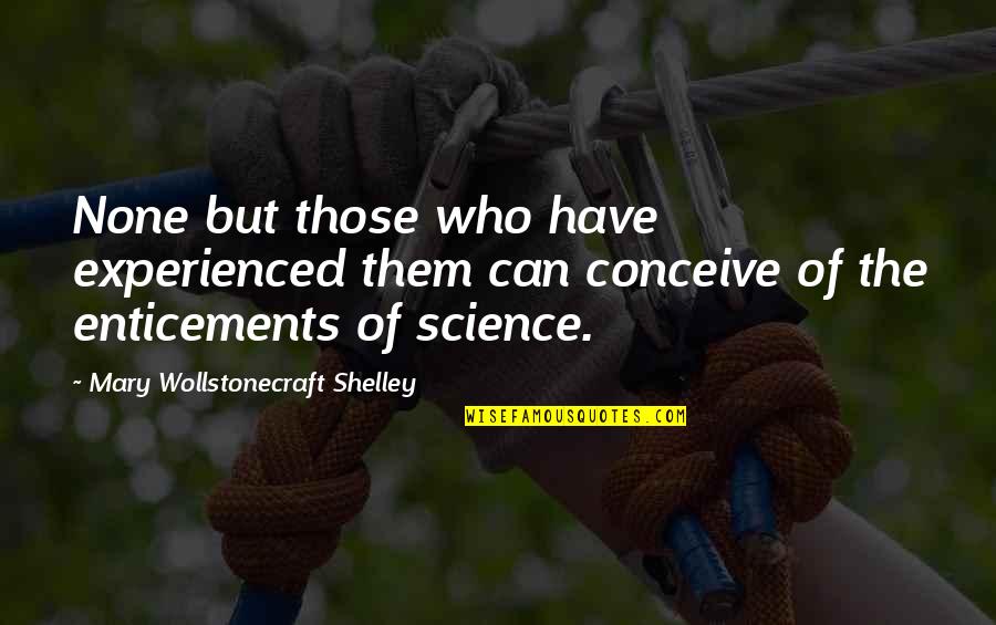 Enticement Quotes By Mary Wollstonecraft Shelley: None but those who have experienced them can