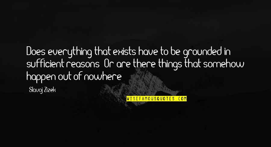 Enticement Quotes By Slavoj Zizek: Does everything that exists have to be grounded