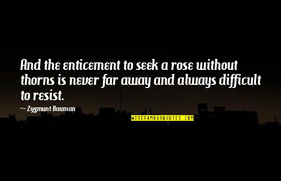 Enticement Quotes By Zygmunt Bauman: And the enticement to seek a rose without