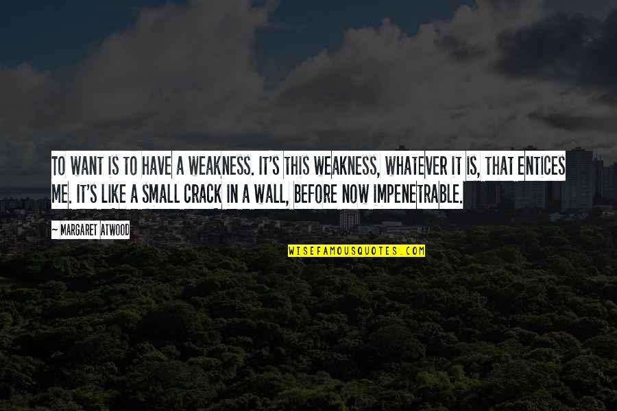 Entices Me Quotes By Margaret Atwood: To want is to have a weakness. It's