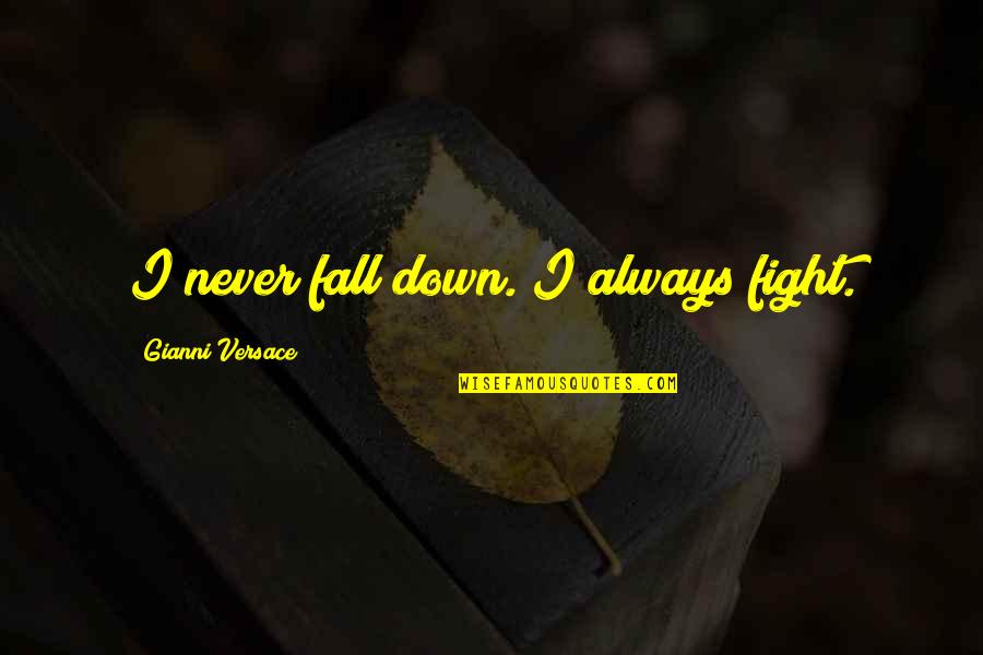 Entick V Carrington Quotes By Gianni Versace: I never fall down. I always fight.