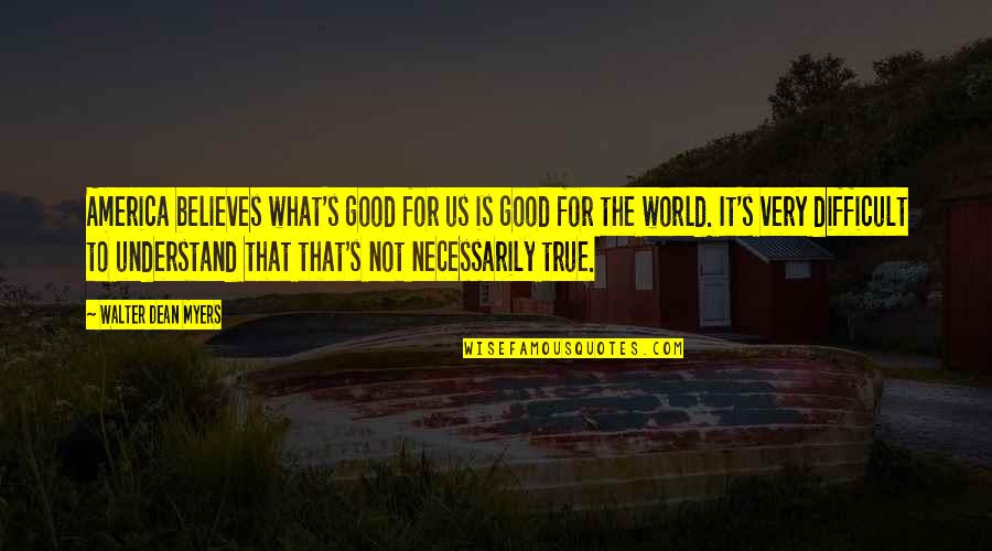 Entidade 20174 Quotes By Walter Dean Myers: America believes what's good for us is good Entidade 20174 Quotes By Walter Dean Myers: America believes what's good for us is good