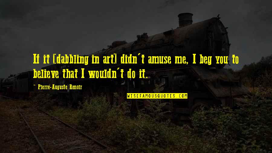 Entiendan Quotes By Pierre-Auguste Renoir: If it [dabbling in art] didn't amuse me,