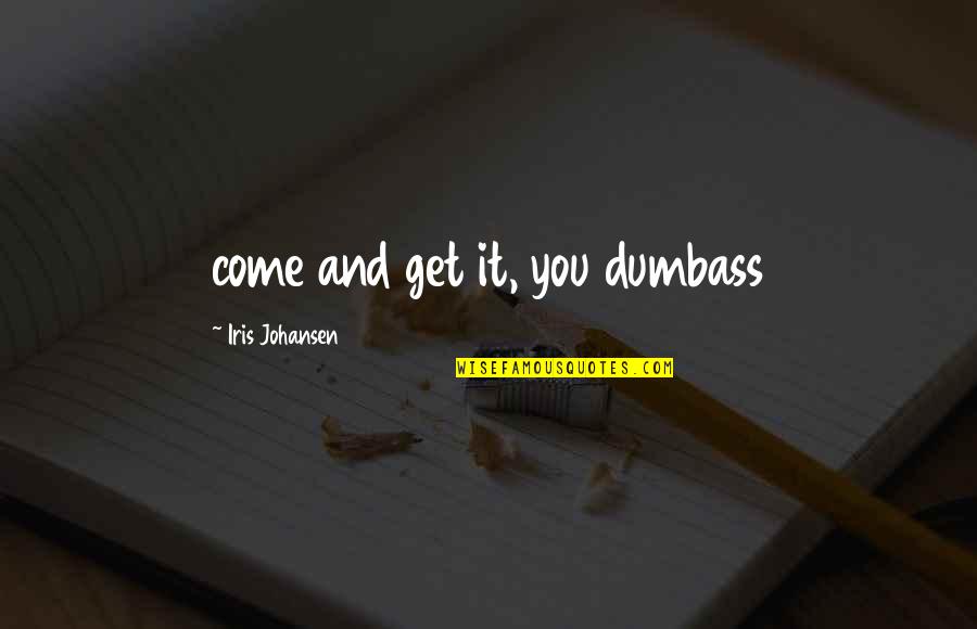 Entierro De Efrain Quotes By Iris Johansen: come and get it, you dumbass Entierro De Efrain Quotes By Iris Johansen: come and get it, you dumbass
