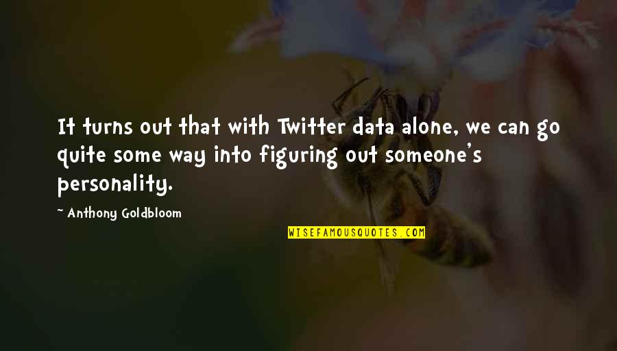 Entincements Quotes By Anthony Goldbloom: It turns out that with Twitter data alone,