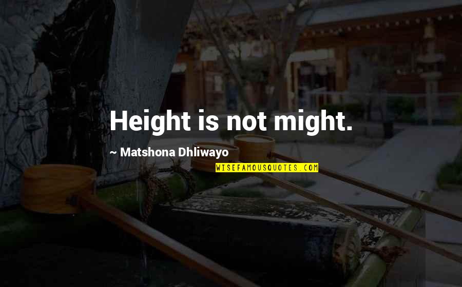 Entincements Quotes By Matshona Dhliwayo: Height is not might.