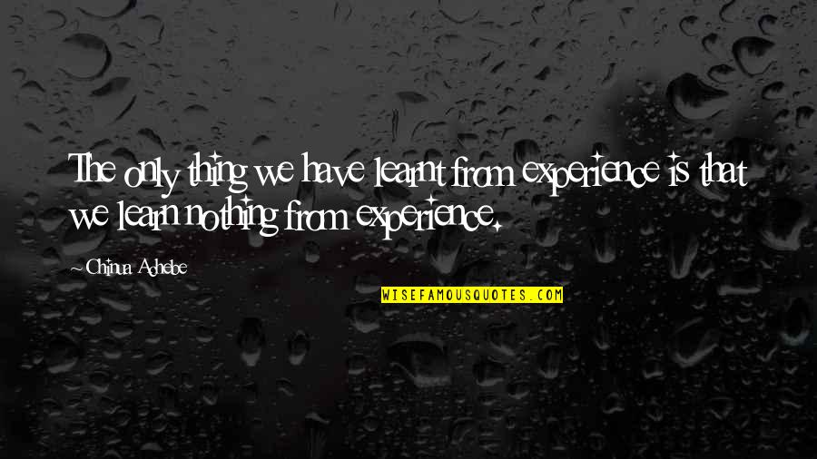 Ention 2018 Quotes By Chinua Achebe: The only thing we have learnt from experience Ention 2018 Quotes By Chinua Achebe: The only thing we have learnt from experience