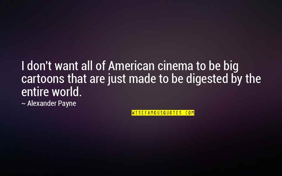 Entire World Quotes By Alexander Payne: I don't want all of American cinema to