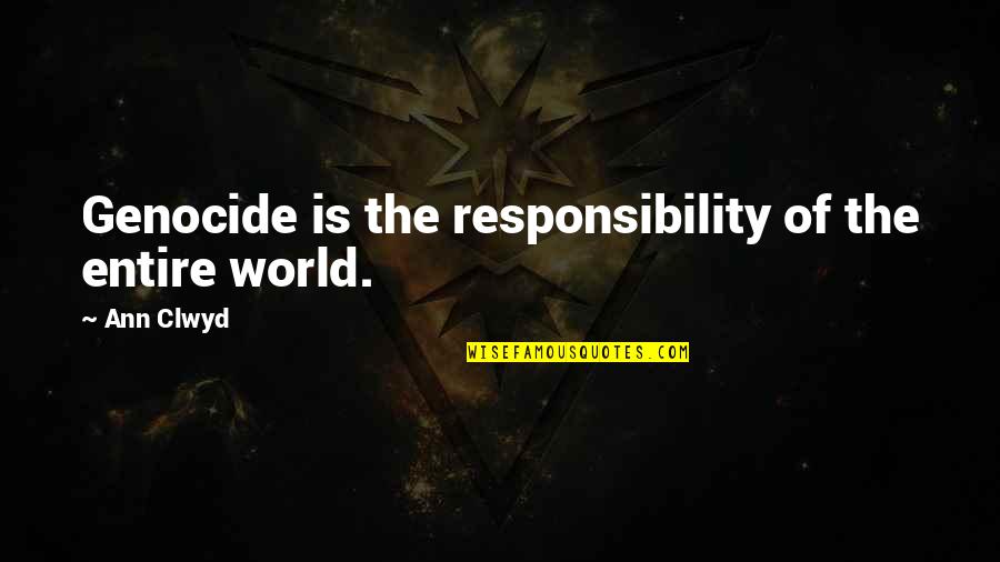 Entire World Quotes By Ann Clwyd: Genocide is the responsibility of the entire world.