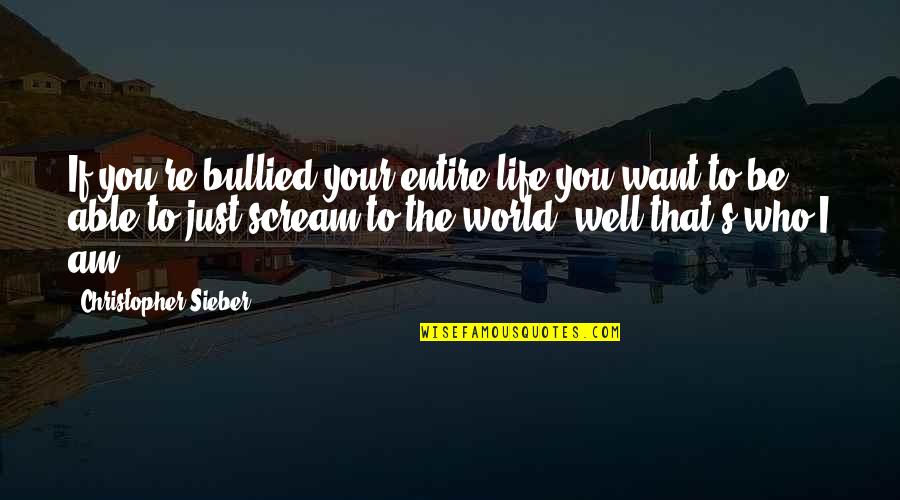 Entire World Quotes By Christopher Sieber: If you're bullied your entire life you want