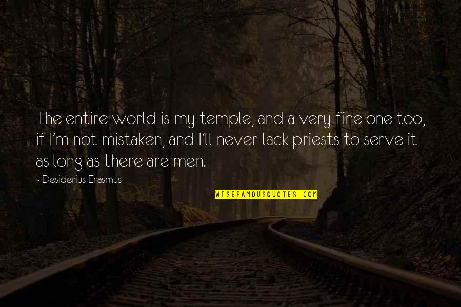 Entire World Quotes By Desiderius Erasmus: The entire world is my temple, and a