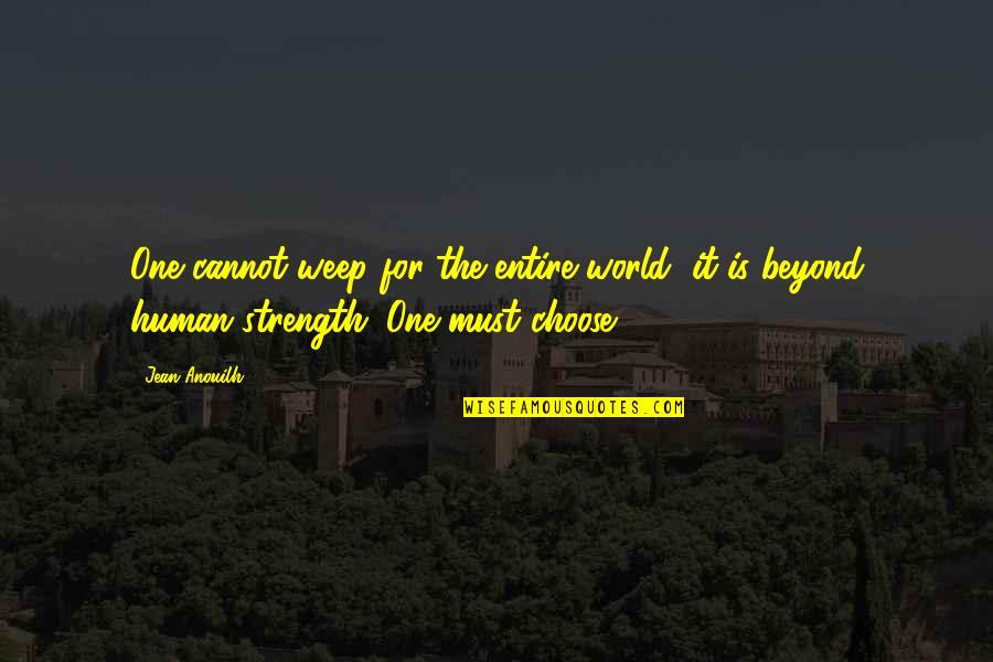 Entire World Quotes By Jean Anouilh: One cannot weep for the entire world, it