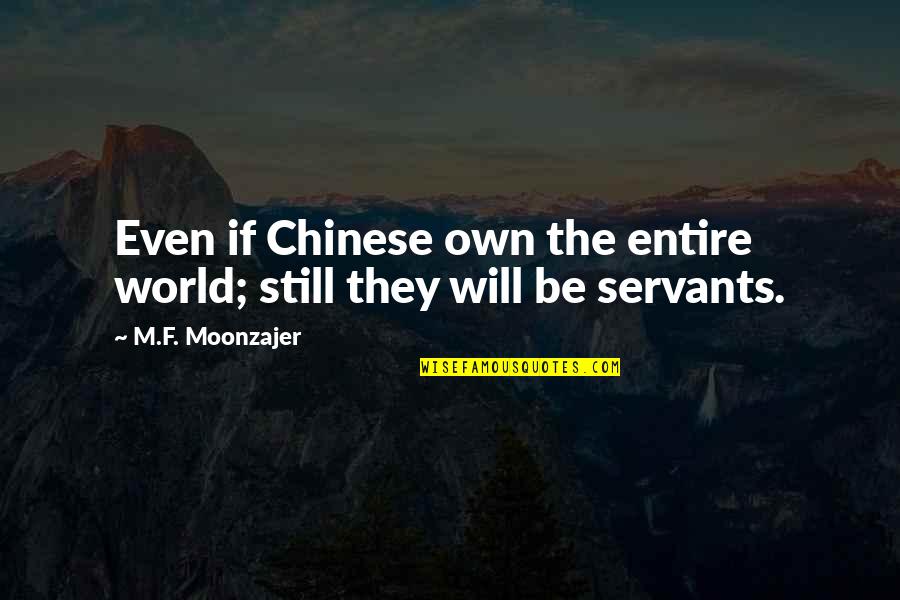 Entire World Quotes By M.F. Moonzajer: Even if Chinese own the entire world; still