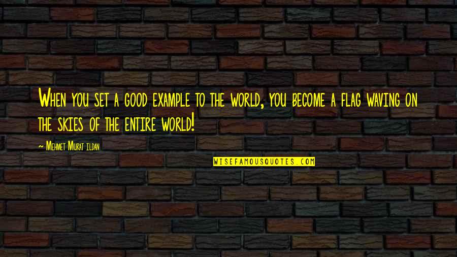 Entire World Quotes By Mehmet Murat Ildan: When you set a good example to the