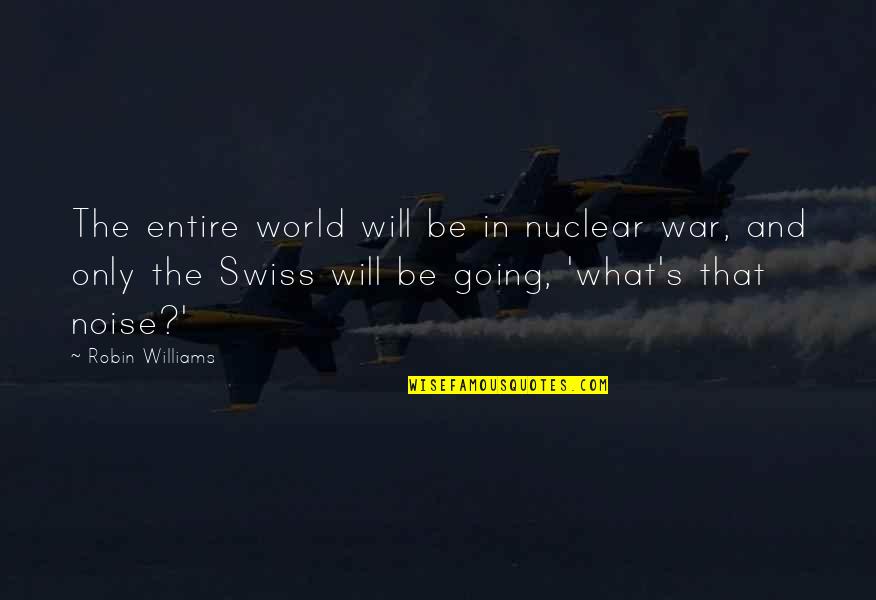 Entire World Quotes By Robin Williams: The entire world will be in nuclear war,