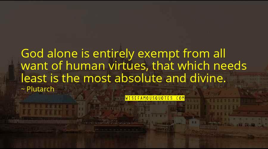 Entirely Alone Quotes By Plutarch: God alone is entirely exempt from all want Entirely Alone Quotes By Plutarch: God alone is entirely exempt from all want