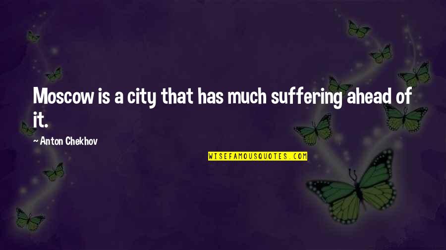 Entirely Crimson Quotes By Anton Chekhov: Moscow is a city that has much suffering Entirely Crimson Quotes By Anton Chekhov: Moscow is a city that has much suffering