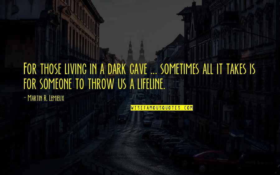 Entirely Crimson Quotes By Martin R. Lemieux: For those living in a dark cave ... Entirely Crimson Quotes By Martin R. Lemieux: For those living in a dark cave ...