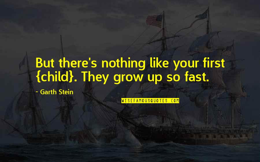Entitled Child Quotes By Garth Stein: But there's nothing like your first {child}. They