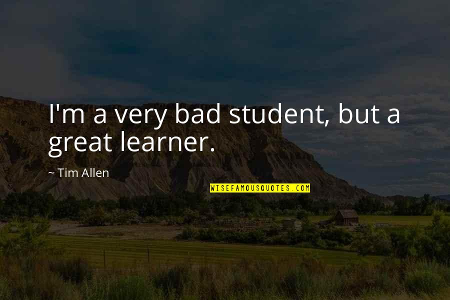 Entitled Child Quotes By Tim Allen: I'm a very bad student, but a great