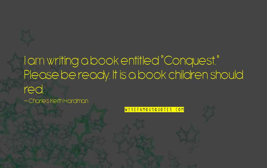 Entitled Children Quotes By Charles Keith Hardman: I am writing a book entitled "Conquest." Please