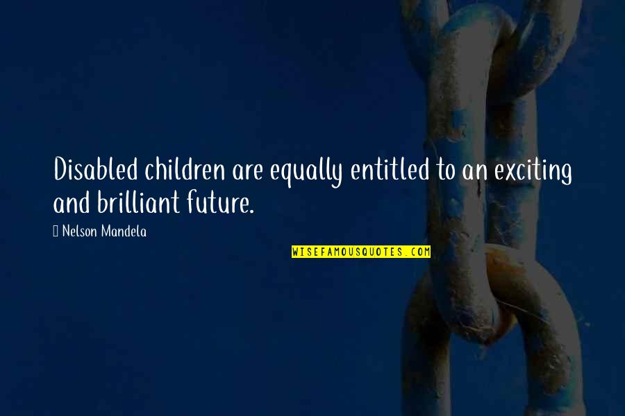 Entitled Children Quotes By Nelson Mandela: Disabled children are equally entitled to an exciting