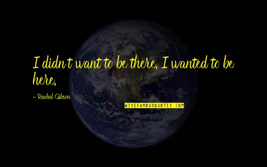 Entitled Kids Quotes By Rachel Gibson: I didn't want to be there. I wanted