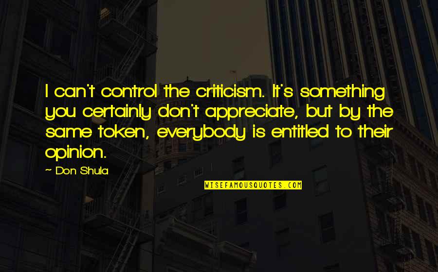 Entitled Opinion Quotes By Don Shula: I can't control the criticism. It's something you