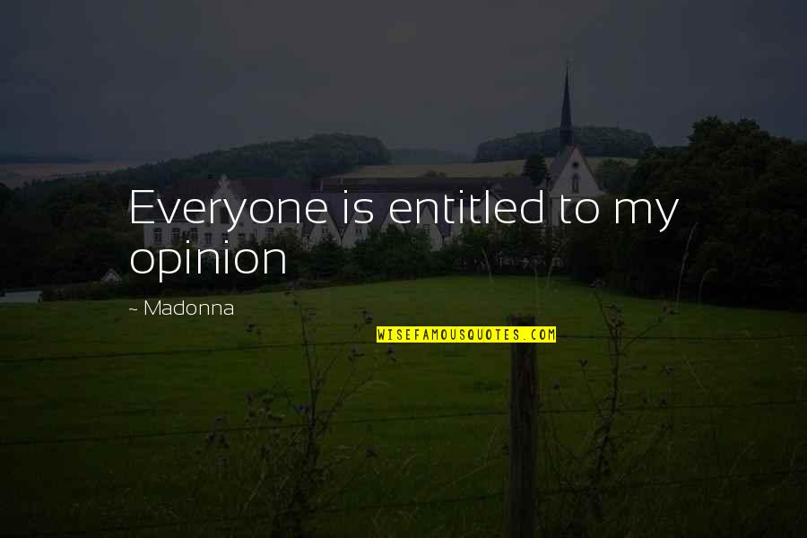 Entitled Opinion Quotes By Madonna: Everyone is entitled to my opinion