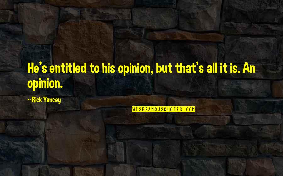 Entitled Opinion Quotes By Rick Yancey: He's entitled to his opinion, but that's all