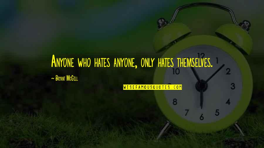 Entitled To Opinion Quotes By Bryant McGill: Anyone who hates anyone, only hates themselves.