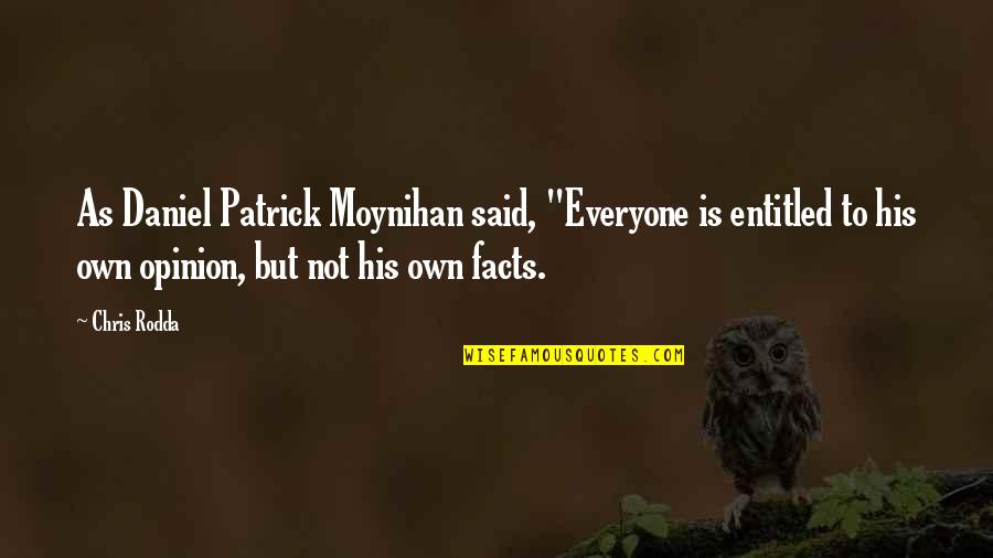 Entitled To Opinion Quotes By Chris Rodda: As Daniel Patrick Moynihan said, "Everyone is entitled