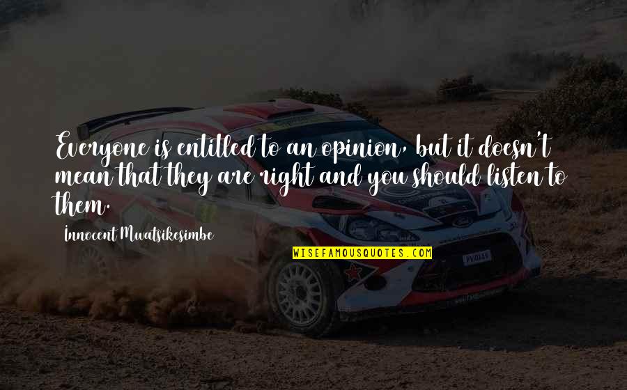 Entitled To Opinion Quotes By Innocent Mwatsikesimbe: Everyone is entitled to an opinion, but it