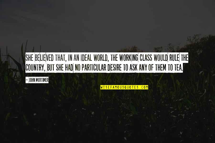 Entitled To Opinion Quotes By John Mortimer: She believed that, in an ideal world, the