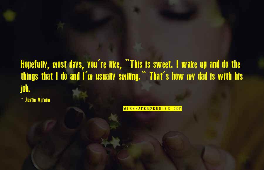 Entitled To Opinion Quotes By Justin Vernon: Hopefully, most days, you're like, "This is sweet.