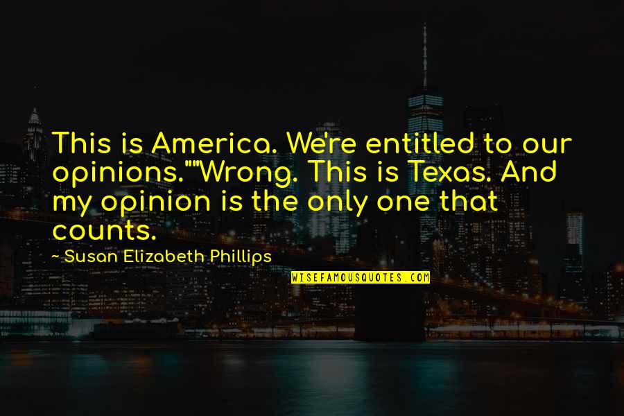Entitled To Opinion Quotes By Susan Elizabeth Phillips: This is America. We're entitled to our opinions.""Wrong.