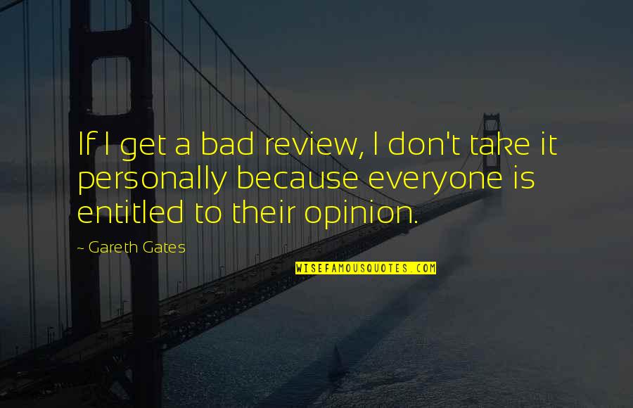 Entitled To Their Opinion Quotes By Gareth Gates: If I get a bad review, I don't Entitled To Their Opinion Quotes By Gareth Gates: If I get a bad review, I don't
