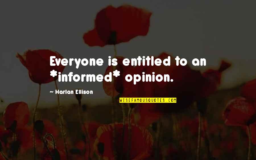 Entitled To Their Opinion Quotes By Harlan Ellison: Everyone is entitled to an *informed* opinion. Entitled To Their Opinion Quotes By Harlan Ellison: Everyone is entitled to an *informed* opinion.